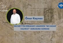 NECMETTİN ERBAKAN’I ANARKEN “NE KADAR HAZIRIZ?” SORUSUNU SORMAK